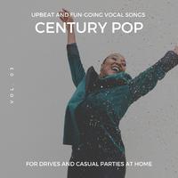 Century Pop - Upbeat And Fun-Going Vocal Songs For Drives And Casual Parties At Home, Vol. 03