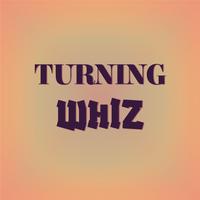 Turning Whiz