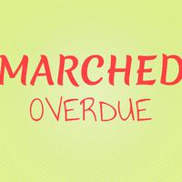 Marched Overdue