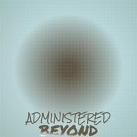 Administered Beyond