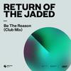 Return Of The Jaded - Be The Reason (Extended Club Mix)