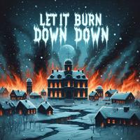 LET IT BURN DOWN