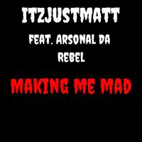 Making Me Mad (feat. Arsonal Da Rebel)