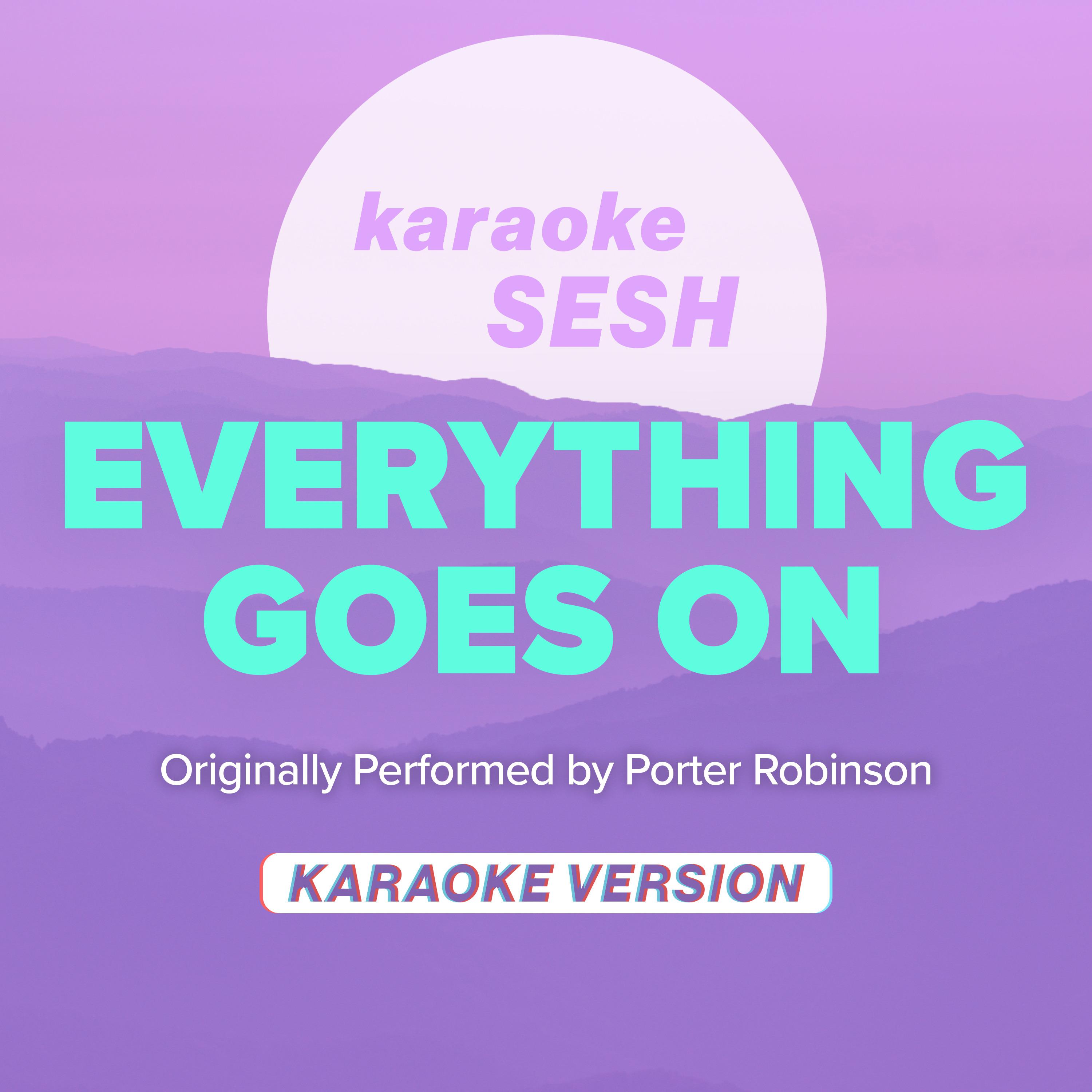 Everything Goes On Originally Performed By Porter Robinson Karaoke