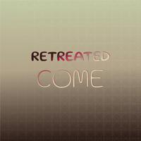 Retreated Come