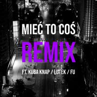 Mieć to coś (Remix) (feat. DJ Mariano MBH, Kuba Knap, Lutek & Fu)