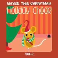 Maybe This Christmas Vol 6: Holiday Cheer