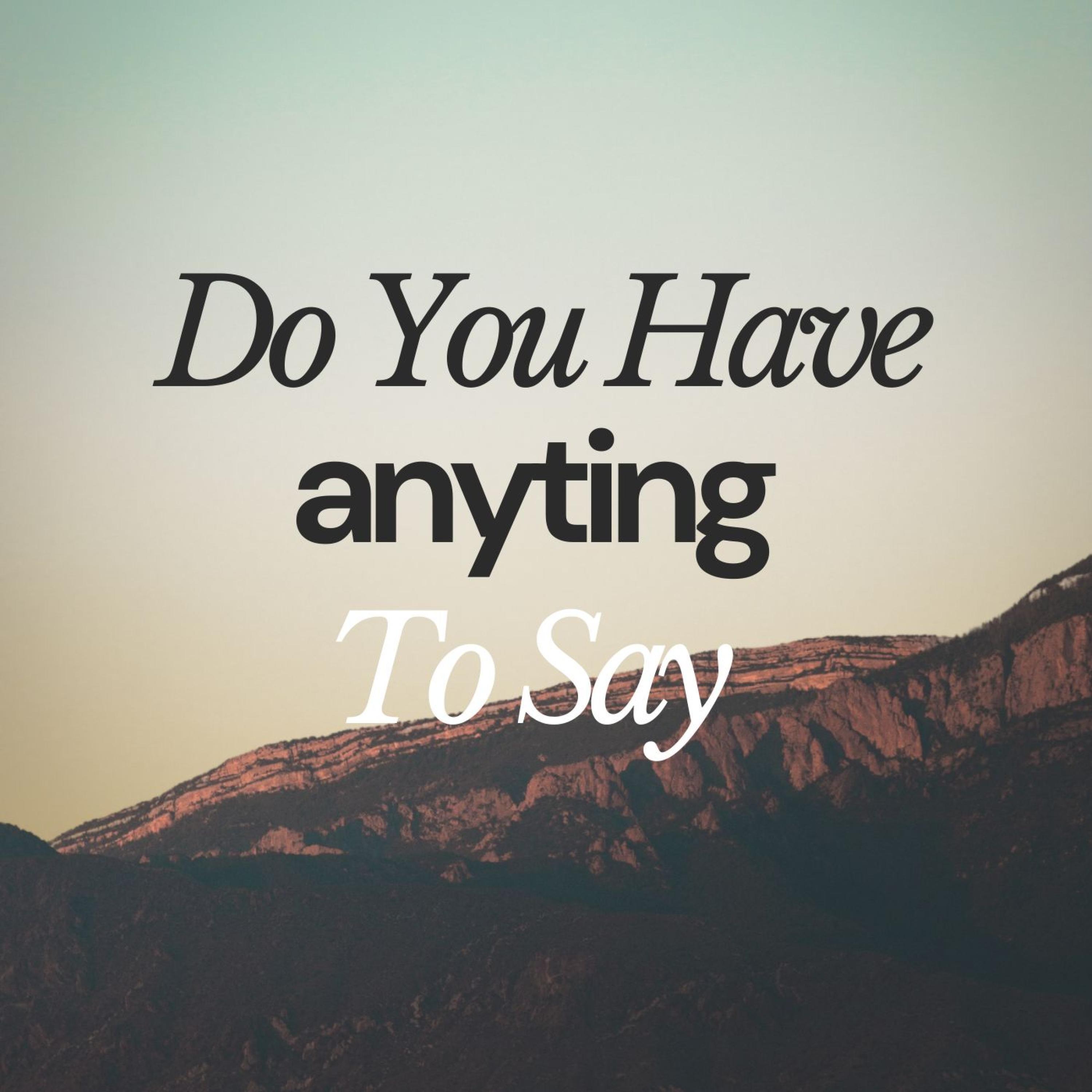 Do You Have Anyting To Say