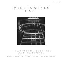Millennials Cafe - Meaningful Lush Pop And Harmonic Adult Contemporary Songs And Ballads, Vol. 07