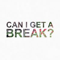 Can I Get A Break?