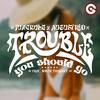 Junerule - Trouble (You Should Go)
