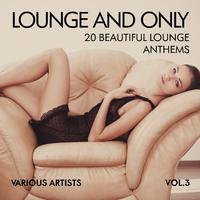 Lounge and Only (20 Beautiful Lounge Anthems), Vol. 3