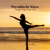 Fire within the Waves: Tranquil Yoga Ocean Chill