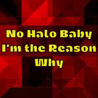 No Halo Baby I'm the Reason Why