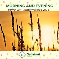 Morning And Evening - Prayer With Meditative Music, Vol. 9