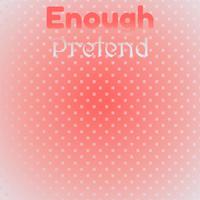 Enough Pretend