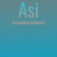 Asi Incompassionate