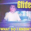 Glide - What Do I Know?