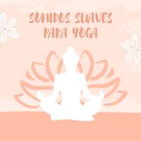 Sonidos Suaves para Yoga: Meditación Profunda y Relajación Total