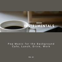 Mood Instrumentals: Pop Music For The Background - Cafe, Lunch, Drive, Work, Vol. 62