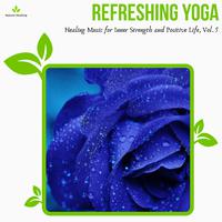 Refreshing Yoga - Healing Music For Inner Strength And Positive Life, Vol. 5