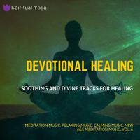 Devotional Healing (Soothing And Divine Tracks For Healing) (Meditation Music, Relaxing Music, Calming Music, New Age Meditation Music, Vol. 6)