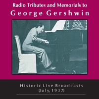 GERSHWIN, G.: Radio Tributes and Memorials (Historical Live Broadcasts, July 1937)