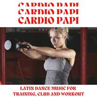 Cardio Papi - Latin Dance Music For Training, Club And Workout, Vol. 04