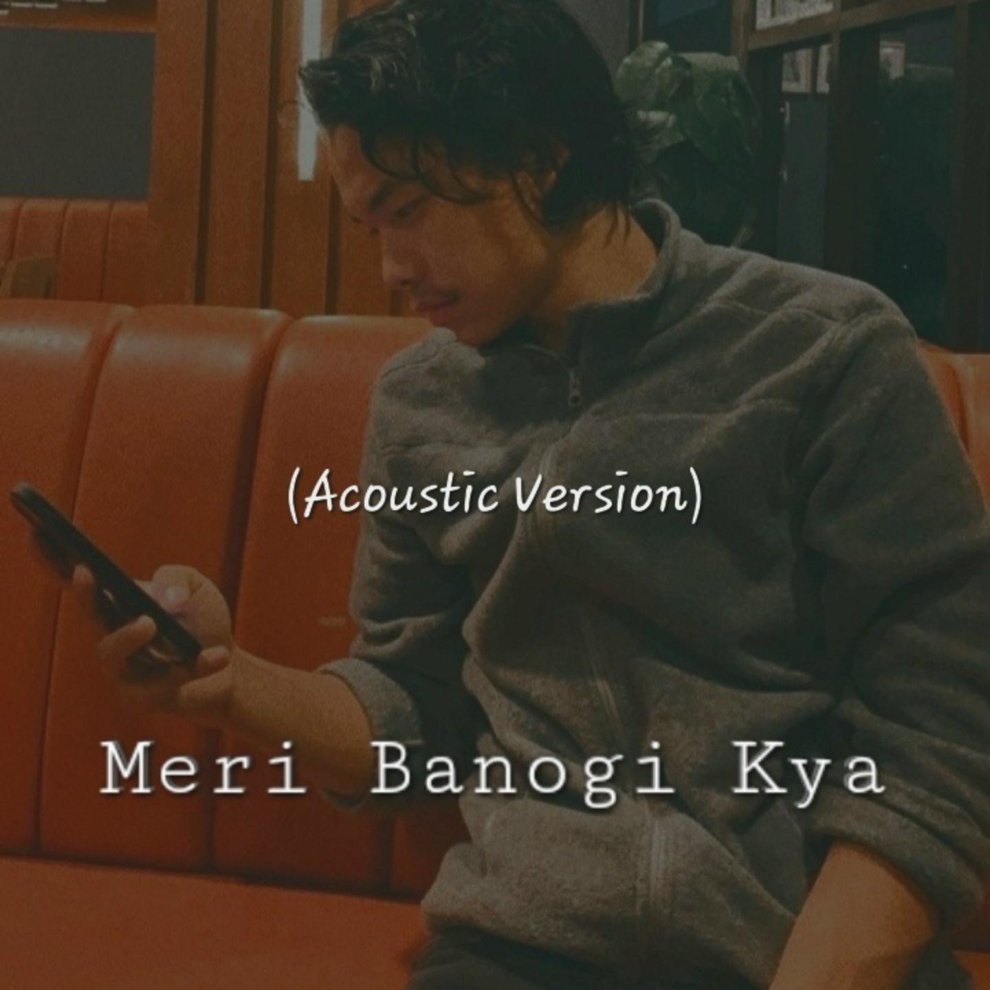 Meri Banogi Kya (Acoustic Version)