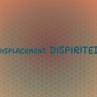 Displacement Dispirited