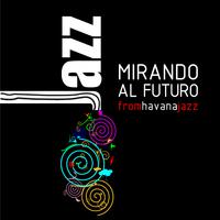 Mirando al Futuro: From Havana Jazz