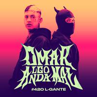 L-GANTE | Omar Algo Anda Mal #420