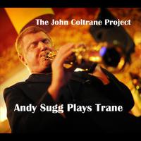 The John Coltrane Project: Andy Sugg Plays Trane