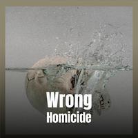 Wrong Homicide