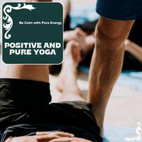 Positive And Pure Yoga - Be Calm With Pure Energy