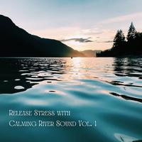 Release Stress with Calming River Sound Vol. 1