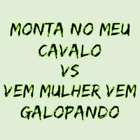 Monta no Meu Cavalo Vs Vem Mulher Vem Galopando