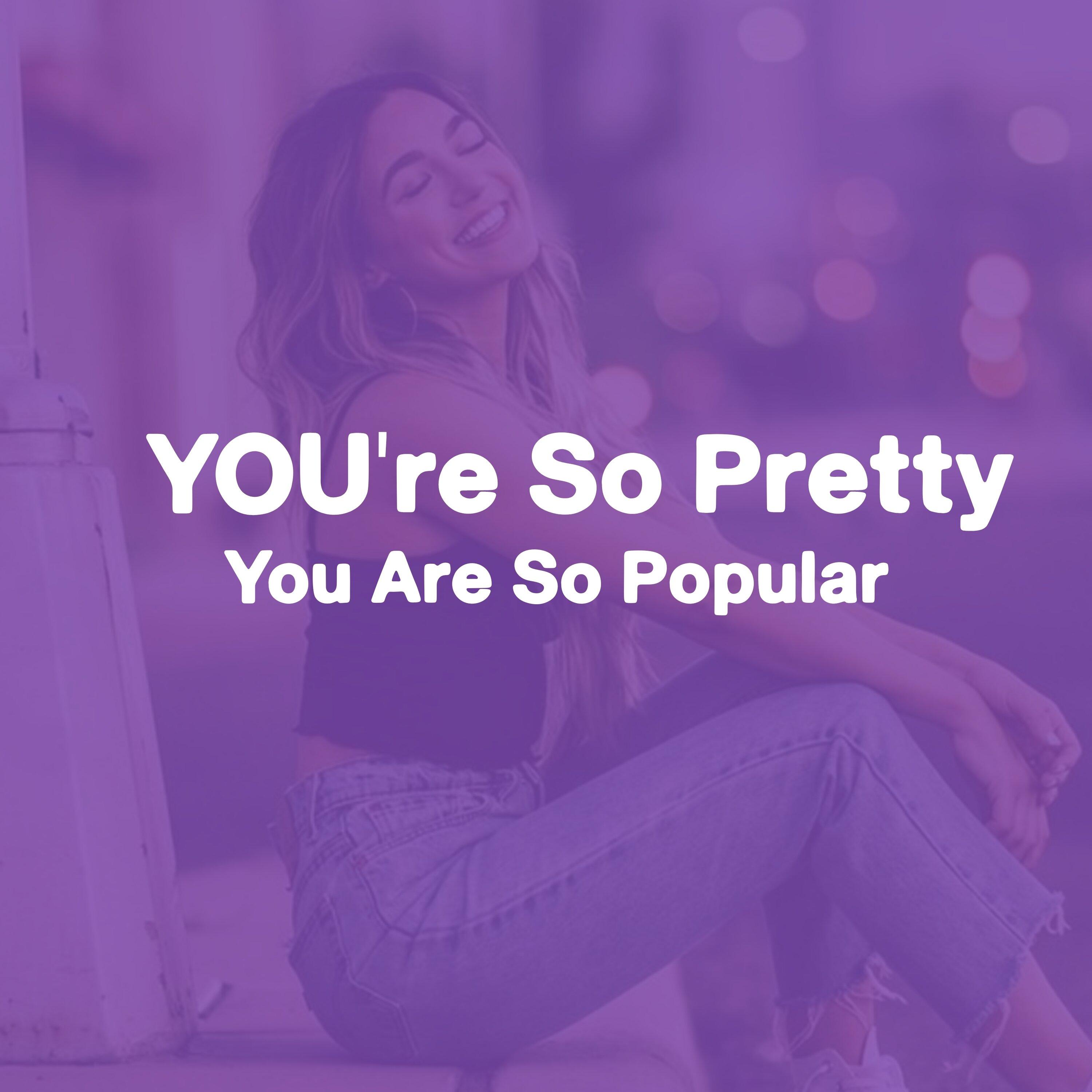 you're So Pretty You're So Popular
