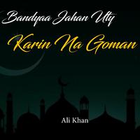Bandyaa Jahan Uty Karin Na Goman