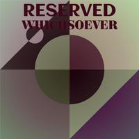 Reserved Whichsoever