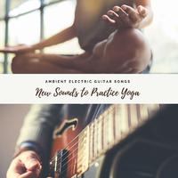 New Sounds to Practice Yoga: Ambient Electric Guitar Songs