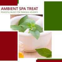 Ambient Spa Treat - Peaceful Music For Tranquil Holidays