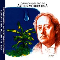 O Piano Brasileiro de Arthur Moreira Lima, Vol.3: Heitor Villa Lobos