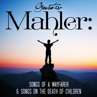 Gustav Mahler: Songs of a Wayfarer & Songs on the Death of Children