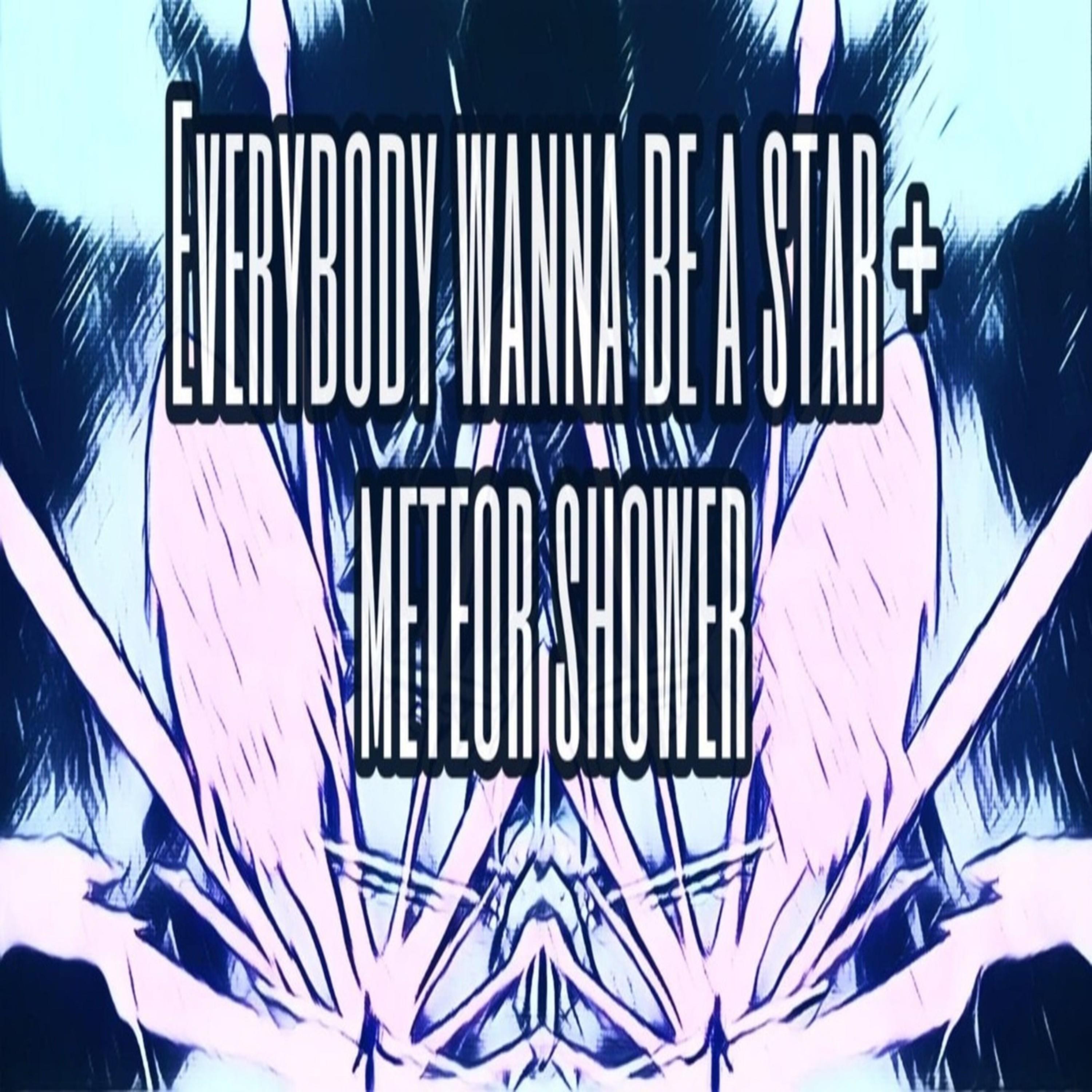 Everybody Wanna Be A Star + Meteor Shower (feat. KickFlamez)