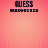 Guess Whosoever