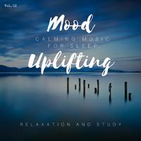 Mood Uplifting - Calming Music For Sleep, Relaxation And Study, Vol. 02