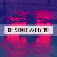 EPIC SECOND CLASS CITY TIME