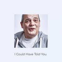 I Could Have Told You