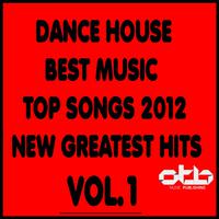 Dance House Best Music Top Songs 2012 New Greatest Hits, Vol. 1